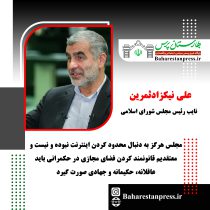 علی نیکزادثمرین ؛ نایب رئیس مجلس شورای اسلامی : هرگز به دنبال محدود کردن اینترنت نبوده و نیستیم